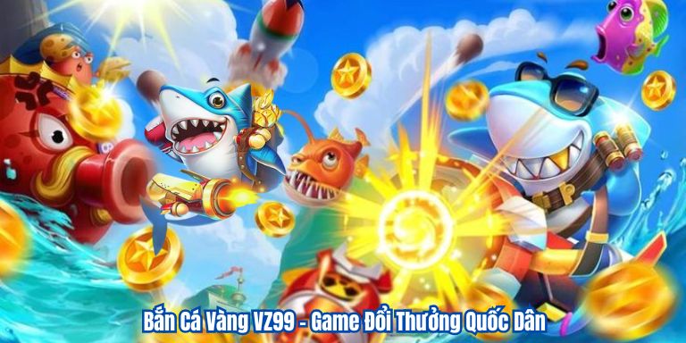 Bắn Cá Vàng VZ99 – Game Đổi Thưởng Quốc Dân 7 Bắn Cá Vàng VZ99 – Game Đổi Thưởng Quốc Dân
